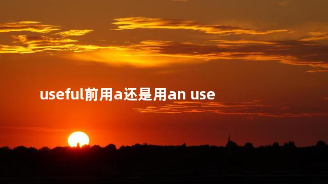 useful前用a还是用an useful是形容词吗